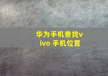 华为手机查找vivo 手机位置